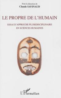 Le propre de l'humain : essai d'approche pluridisciplinaire en sciences humaines