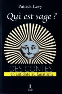 Qui est sage ? : 115 contes en antidote au fanatisme