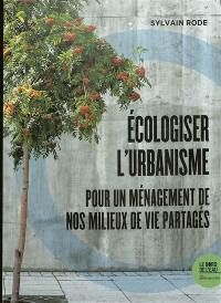 Ecologiser l'urbanisme : pour un ménagement de nos milieux de vie partagés