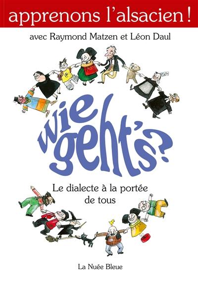 Wie geht's ? : le dialecte à la portée de tous : vocabulaire, lexique et grammaire de l'alsacien