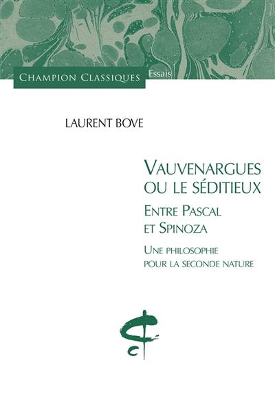 Vauvenargues ou Le séditieux : entre Pascal et Spinoza : une philosophie pour la seconde nature