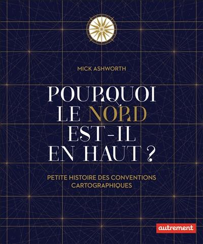 Pourquoi le nord est-il en haut ? : petite histoire des conventions cartographiques