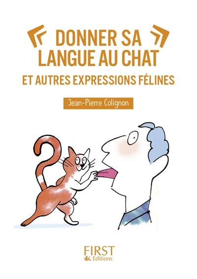 Donner sa langue au chat : et autres expressions félines