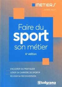 Faire du sport son métier : encadrer ou pratiquer, gérer sa carrière de sportif, réussir sa reconversion