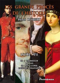 Les grands procès de l'histoire. Vol. 7. Le 9 Thermidor, Barras, le petit Corse, Pauline Bonaparte, la défense de lady Macbeth