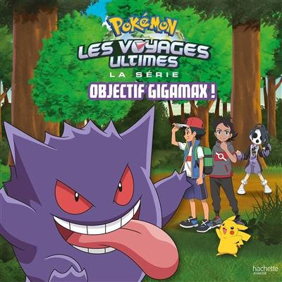 Pokémon : la série Les voyages ultimes. Objectif gigamax !