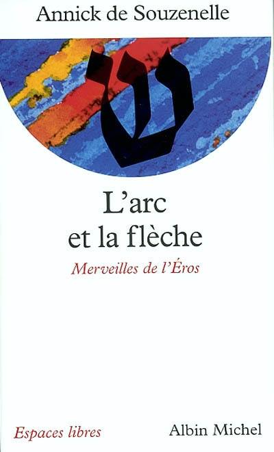 L'arc et la flèche : merveilles de l'Eros