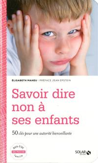 Savoir dire non à ses enfants : 50 clés pour une autorité bienveillante