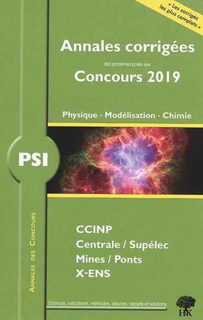 Physique, modélisation, chimie PSI : annales corrigées des problèmes posés aux concours 2019 : CCINP, Centrale-Supélec, Mines-Ponts, X-ENS