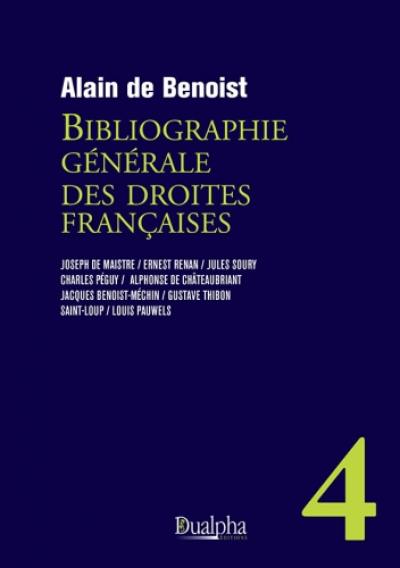 Bibliographie générale des droites françaises. Vol. 4. Joseph de Maistre, Ernest Renan, Jules Soury, Charles Péguy, Alphonse de Châteaubriant, Jacques Benoist-Méchin, Gustave Thibon, Saint-Loup, Louis Pauwels