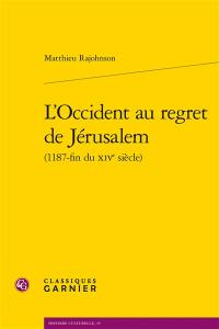 L'Occident au regret de Jérusalem : 1187-fin du XIVe siècle