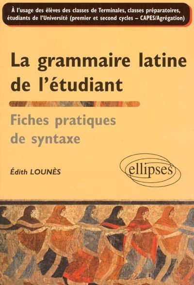 La grammaire latine de l'étudiant : fiches pratiques de syntaxe : à l'usage des élèves des classes de terminale, des classes préparatoires et des étudiants de l'Université (premier et second cycles, CAPES, agrégation)