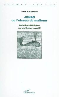 Jonas ou L'oiseau du malheur : variations bibliques sur un thème narratif