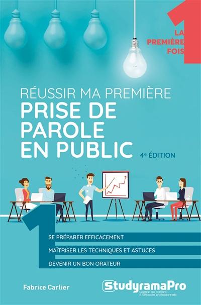 Réussir ma première prise de parole en public : se préparer efficacement, maîtriser les techniques et astuces, devenir un bon orateur