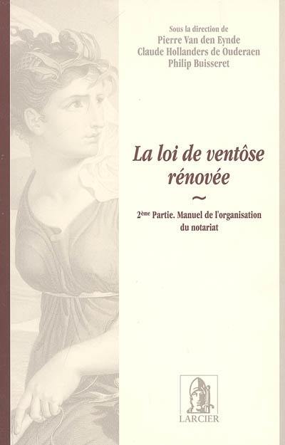 La loi de ventôse rénovée. Vol. 2. Manuel de l'organisation du notariat