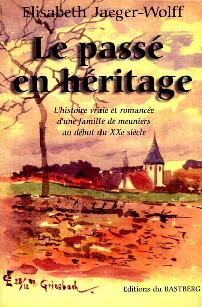 Le passé en héritage : l'histoire vraie et romancée d'une famille de meuniers au début du XXe siècle