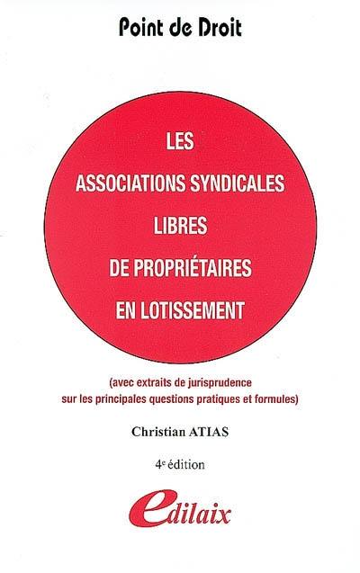 Les associations syndicales libres de propriétaires en lotissement : avec extraits de jurisprudence sur les principales questions pratiques et propositions de formules