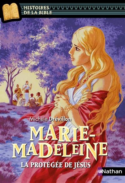 Marie-Madeleine : la protégée de Jésus