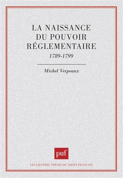 La Naissance du pouvoir réglementaire : 1789-1799