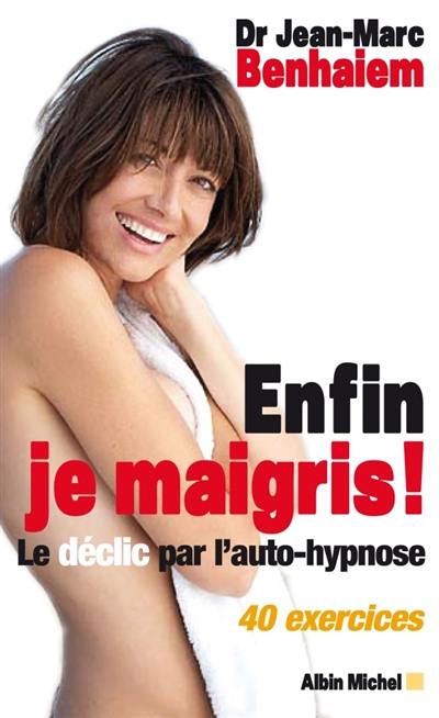 Enfin je maigris ! : le déclic par l'autohypnose : 40 exercices