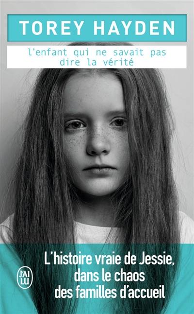 L'enfant qui ne savait pas dire la vérité : l'histoire vraie de Jessie, dans le chaos des familles d'accueil