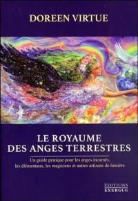 Le royaume des anges terrestres : un guide pratique pour les anges incarnés, les élémentaux, les magiciens et autres artisans de lumière