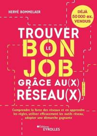 Trouver le bon job grâce au(x) réseau(x) : comprendre la force des réseaux et en apprendre les règles, utiliser efficacement les outils réseau, adopter une démarche gagnante