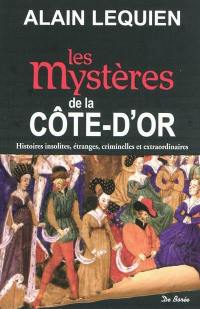 Les mystères de la Côte-d'Or : histoires insolites, étranges, criminelles et extraordinaires