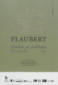 Flaubert. Vol. 2. Genèse et poétique du mythe