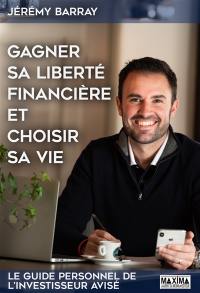 Gagner sa liberté financière et choisir sa vie : le guide personnel de l'investisseur avisé