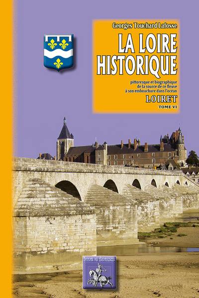 La Loire historique, pittoresque et biographique : de la source de ce fleuve à son embouchure dans l'océan. Vol. 6. Loiret