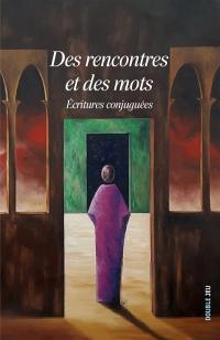 Des rencontres et des mots : écritures conjuguées