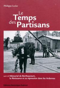 Le temps des partisans. Mémorial de Berthaucourt, la Résistance et sa répression dans les Ardennes