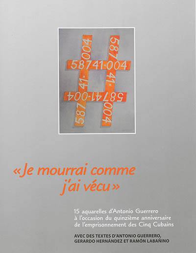 Je mourrai comme j'ai vécu : 15 aquarelles d'Antonio Guerrero à l'occasion du quinzième anniversaire de l'emprisonnement des cinq Cubains