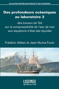 Des profondeurs océaniques au laboratoire. Vol. 3. Des travaux de Tait sur la compressibilité de l'eau de mer aux équations d'état des liquides