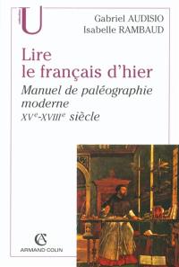 Lire le français d'hier : manuel de paléographie moderne XVe-XVIIIe siècle