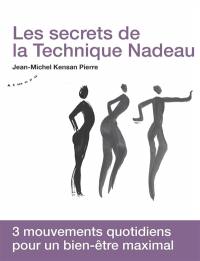 Les secrets de la technique Nadeau : méthode canadienne de régénération holistique : 3 mouvements quotidiens pour un bien-être maximal