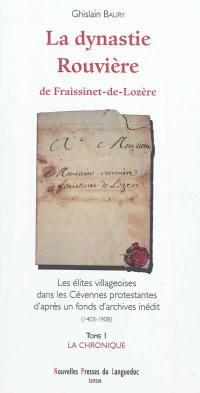 La dynastie Rouvière de Fraissinet-de-Lozère : les élites villageoises dans les Cévennes protestantes d'après un fonds d'archives inédit (1403-1908). Vol. 1. La chronique