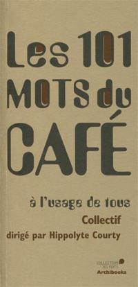 Les 101 mots du café : à l'usage de tous