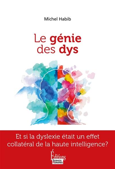 Le génie des dys : être dys et haut potentiel à la fois : et si la dyslexie était un effet collatéral de la haute intelligence ?