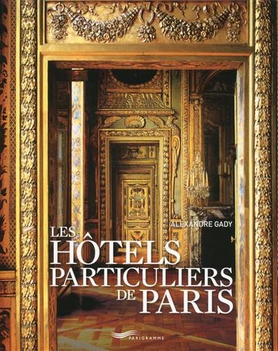 Les hôtels particuliers de Paris : du Moyen Age à la Belle Epoque