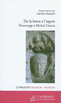 De la lettre à l'esprit : hommage à Michel Garcia : témoignages et travaux de ses collègues, amis et anciens doctorants