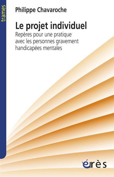 Le projet individuel : repères pour une pratique avec les personnes gravement handicapées mentales