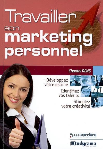 Travailler son marketing personnel : développez votre estime, identifiez vos talents, stimulez votre créativité