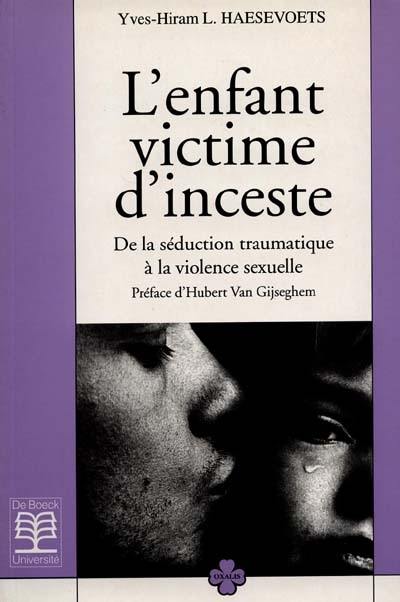 L'enfant victime d'inceste : de la séduction traumatique à la violence sexuelle : réflexion théorico-clinique sur la psychopathologie de l'inceste