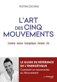 L'art des cinq mouvements : combat, danse, énergétique, pensée, vie