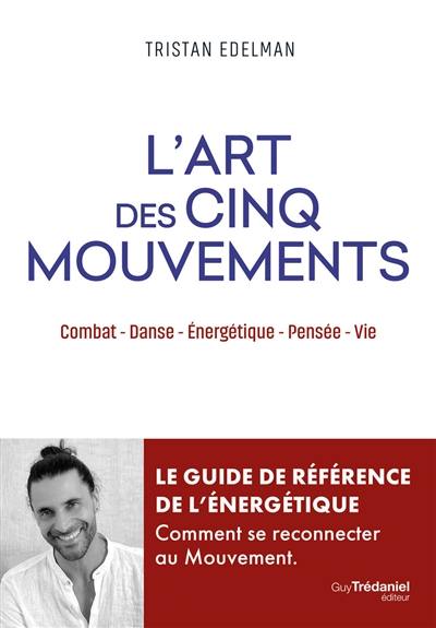 L'art des cinq mouvements : combat, danse, énergétique, pensée, vie