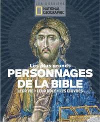 Les plus grands personnages de la Bible : leur vie, leur rôle, les oeuvres