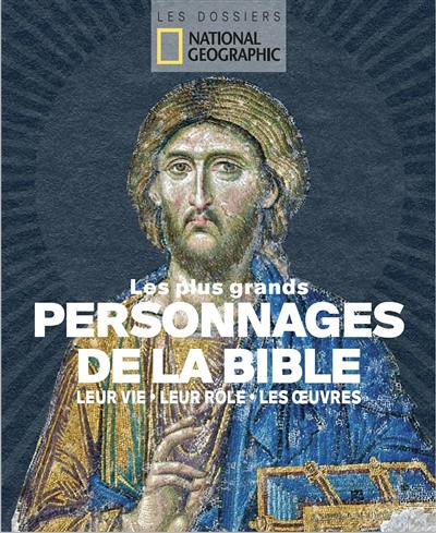 Les plus grands personnages de la Bible : leur vie, leur rôle, les oeuvres