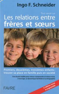 Tout savoir sur les relations entre frères et soeurs : premiers, deuxièmes, troisièmes enfants : trouver sa place en famille puis en société